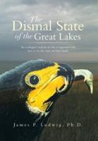 The Dismal State of the Great Lakes: An Ecologist's Analysis of Why It Happened, and How to Fix the Mess We Have Made.