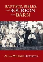 Baptists, Bibles, and Bourbon in the Barn: The Stories, the Characters, and the Haunting Places of a West (O'Mg) Kentucky Childhood.