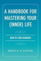 A Handbook for Mastering Your (Inner) Life: How to Cure Burnout