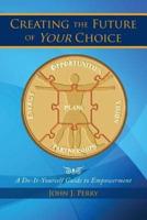 Creating the Future of Your Choice: A Do-It-Yourself Guide to Empowerment
