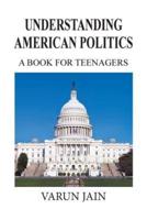 Understanding American Politics: A Book for Teenagers