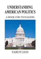 Understanding American Politics: A Book for Teenagers