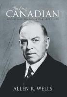 The First Canadian: William Lyon Mackenzie King 1874 - 1950
