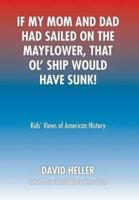 If My Mom and Dad Had Sailed on the Mayflower, That Ol' Ship Would Have Sunk!: Kids' Views of American History