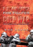 A Day in the Life of A U.S. Air Force Fire Fighter During the Cold War: Sometimes It Was Hell on Earth