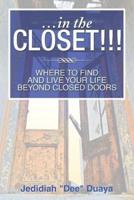...in the Closet!!!: Where to Find and Live Your Life Beyond Closed Doors