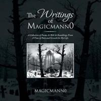 The Writings of Magicmann0: A Collection of Poems as Well as Ramblings from a Time of Pain and Growth in My Life.