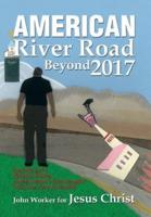 American River Road Beyond 2017: Journey Love, Murder, Decay, and a Nation'S Catastrophic Fall from True God-Faith