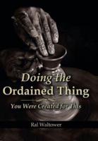 Doing the Ordained Thing: You Were Created for This