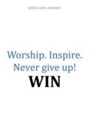 Worship.Inspire. Never Give Up! Win