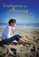 Confessions of a Grieving Mother: A Mother's Journey Through the Death of a Child