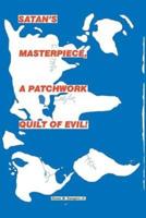 Satan's Master Piece, A Patchwork Quilt Of Evil!