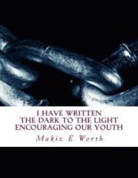 I Have Written The Dark To The Light Encouraging Our Youth