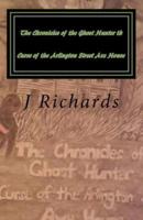 The Chronicles of the Ghost Hunter Th Curse of the Arlington Street Axe House
