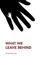 What We Leave Behind