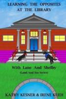 Learning The Opposites At The Library With Lane And Shelby (Land And Sea Series)