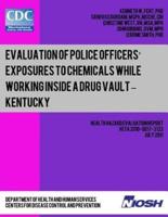 Evaluation of Police Officers? Exposures to Chemicals While Working Inside a Drug Vault ? Kentucky