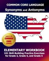 COMMON CORE LANGUAGE Synonyms and Antonyms Elementary Workbook