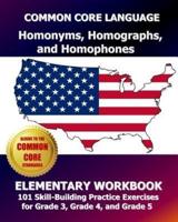 COMMON CORE LANGUAGE Homonyms, Homographs, and Homophones Elementary Workbook