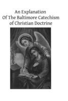 An Explanation Of The Baltimore Catechism of Christian Doctrine