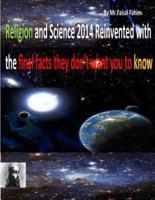 Religion and Science 2014 Reinvented With the Final Facts They Don't Want You to Know