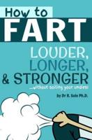 How to Fart - Louder, Longer, and Stronger...Without Soiling Your Undies!