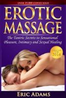 Erotic Massage and the Tantric Secrets to Sensational Pleasure, Intimacy and Sexual Healing