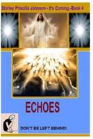 It's Coming Book -4- Echoes - Don't Be Left Behind!
