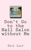 Don't Go to the Nail Salon Without Me.