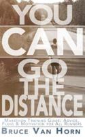 You CAN Go the Distance! Marathon Training Guide