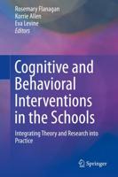 Cognitive and Behavioral Interventions in the Schools : Integrating Theory and Research into Practice