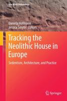 Tracking the Neolithic House in Europe : Sedentism, Architecture and Practice