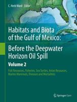 Habitats and Biota of the Gulf of Mexico Volume 2 Fish Resources, Fisheries, Sea Turtles, Avian Resources, Marine Mammals, Diseases, Mortalities