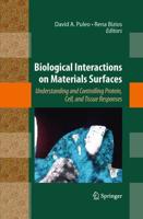 Biological Interactions on Materials Surfaces : Understanding and Controlling Protein, Cell, and Tissue Responses