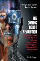 The Coming Robot Revolution : Expectations and Fears About Emerging Intelligent, Humanlike Machines