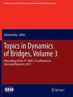 Topics in Dynamics of Bridges, Volume 3 : Proceedings of the 31st IMAC, A Conference on Structural Dynamics, 2013