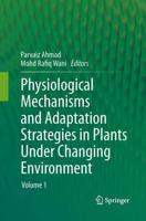 Physiological Mechanisms and Adaptation Strategies in Plants Under Changing Environment : Volume 1