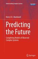 Predicting the Future : Completing Models of Observed Complex Systems