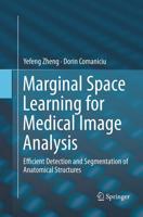 Marginal Space Learning for Medical Image Analysis : Efficient Detection and Segmentation of Anatomical Structures