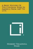 A Brief History of the Colonial Wars in America from 1607 to 1775