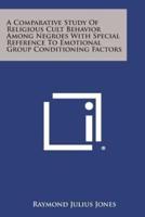 A Comparative Study of Religious Cult Behavior Among Negroes With Special Reference to Emotional Group Conditioning Factors