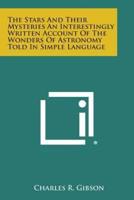 The Stars and Their Mysteries an Interestingly Written Account of the Wonders of Astronomy Told in Simple Language