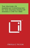 The History Of American Conspiracies In The United States Of America 1760 To 1860