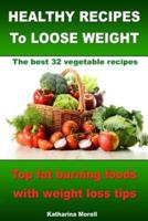 Healthy Recipes to Loose Weight- Top Fat Burning Foods With Weight Loss Tips - The Best 32 Vegetable Recipes