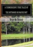 A Curmudgeon's True Tales of the Outdoors or Maybe Not