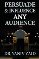 Persuade and Influence Any Audience
