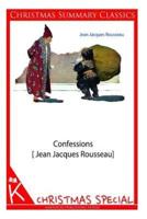 Confessions [Jean Jacques Rousseau] [Christmas Summary Classics]