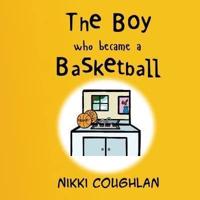 The Boy Who Became A Basketball