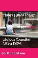 Things I Want to Say to My Child Without Sounding Like A D!@K