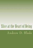 Slice at the Heart of Being